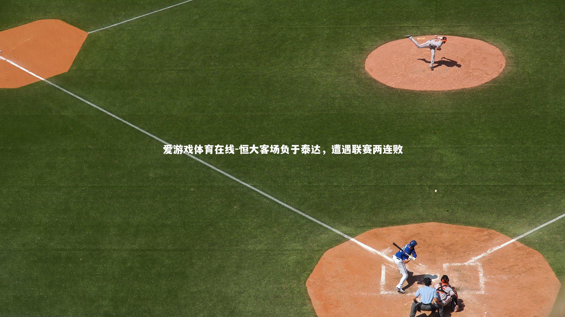 爱游戏体育在线-恒大客场负于泰达，遭遇联赛两连败