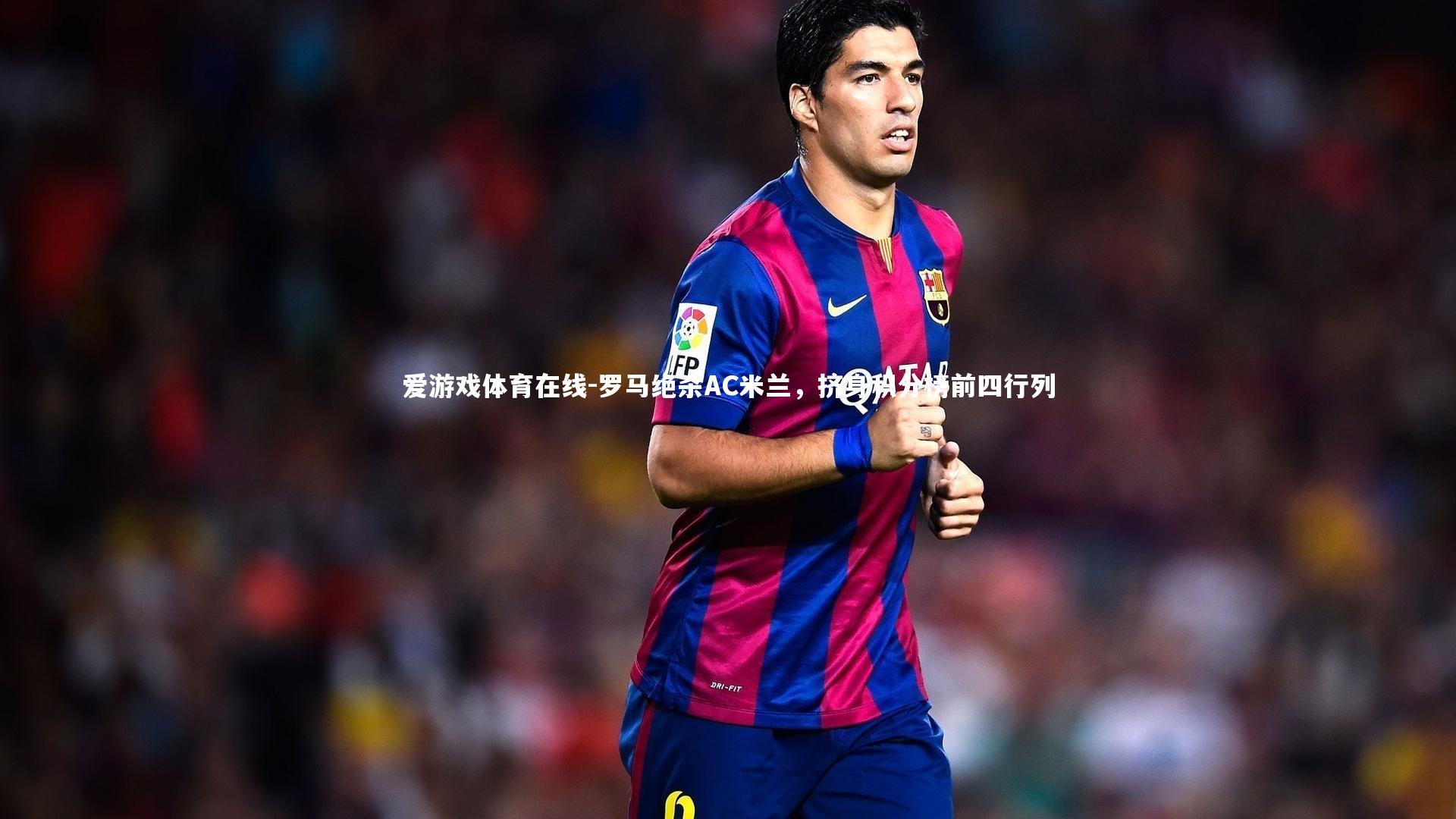 罗马绝杀AC米兰，挤身积分榜前四行列