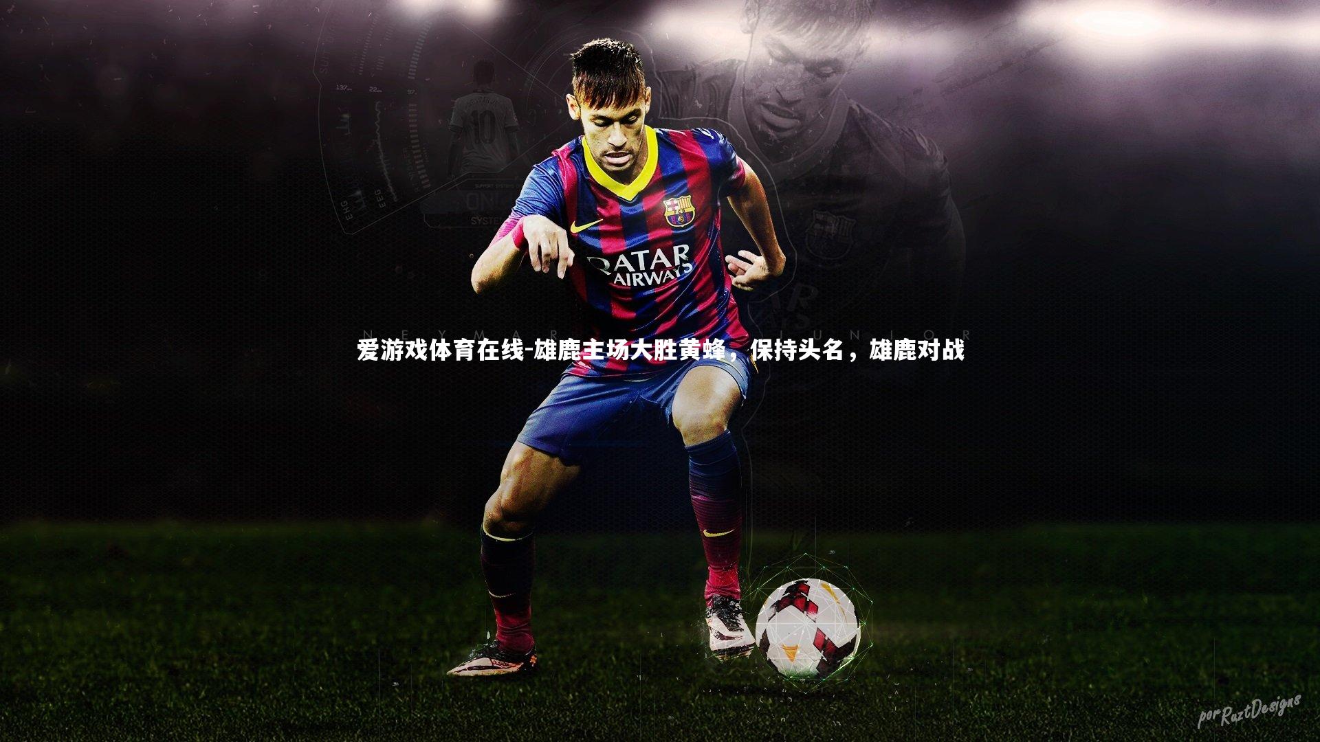 爱游戏体育在线-雄鹿主场大胜黄蜂，保持头名，雄鹿对战