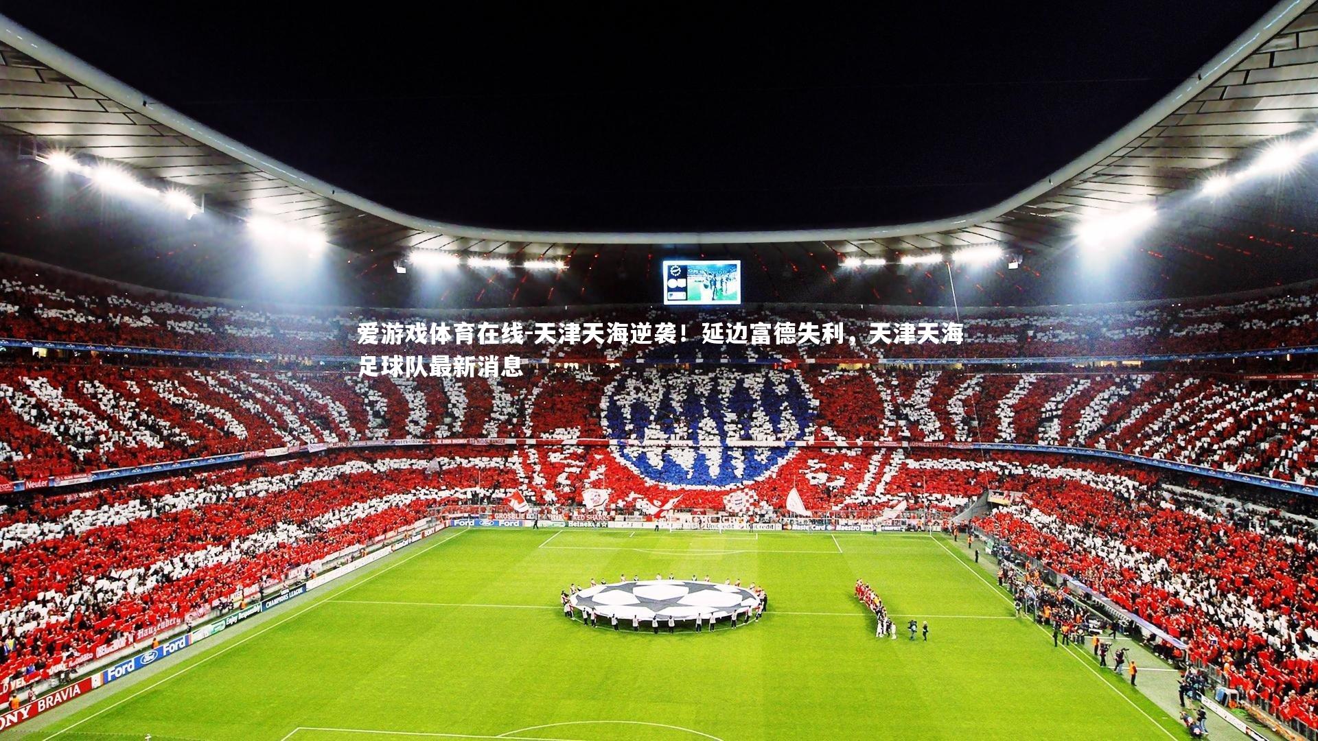 爱游戏体育在线-天津天海逆袭！延边富德失利，天津天海足球队最新消息