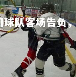 爱游戏体育在线-热门球队客场告负，胜率受挑战，足球比赛客场是什么意思