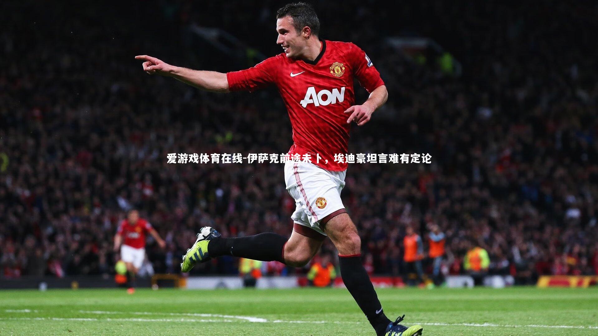 伊萨克前途未卜,埃迪豪坦言难有定论