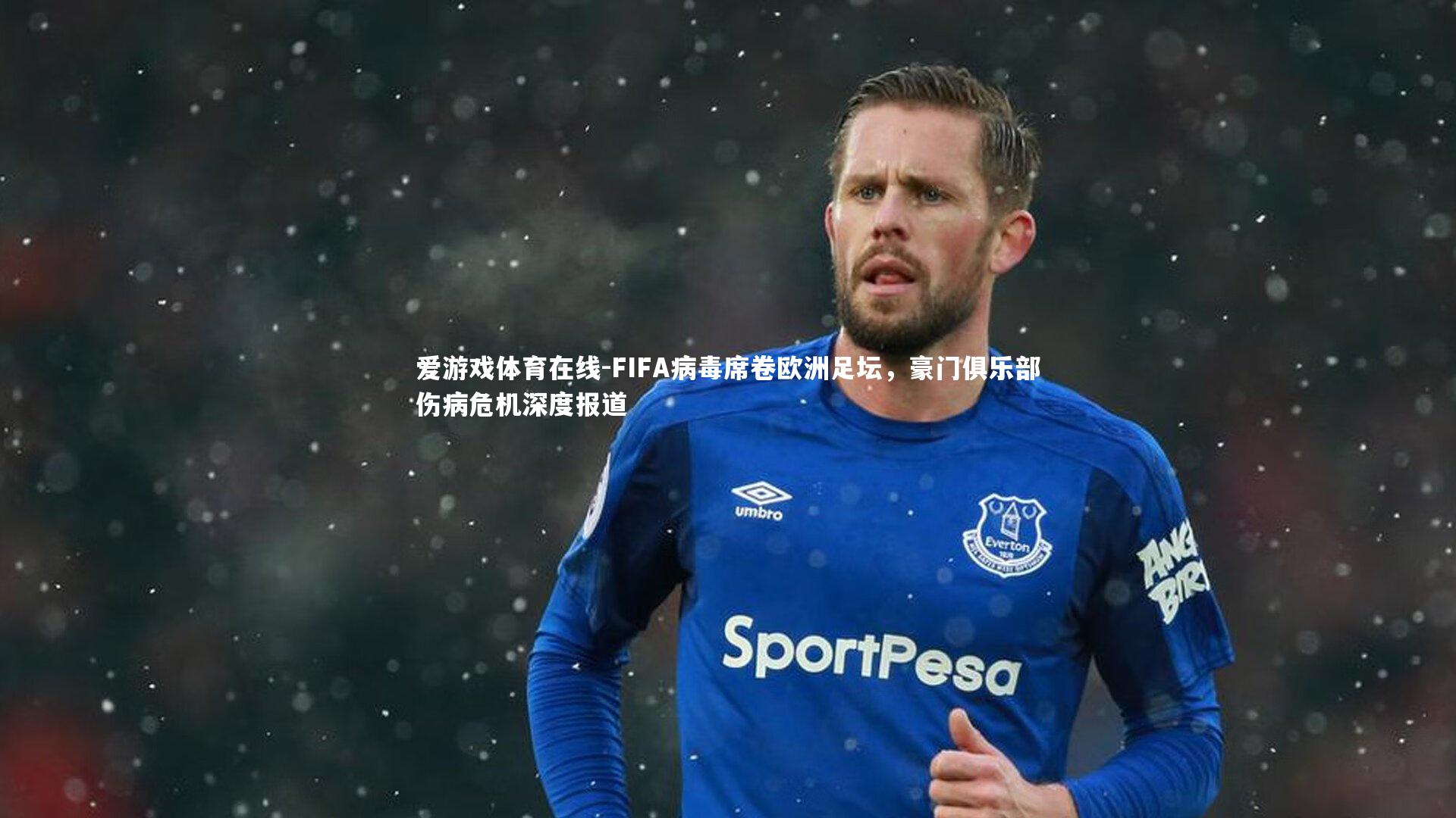 FIFA病毒席卷欧洲足坛,豪门俱乐部伤病危机深度报道